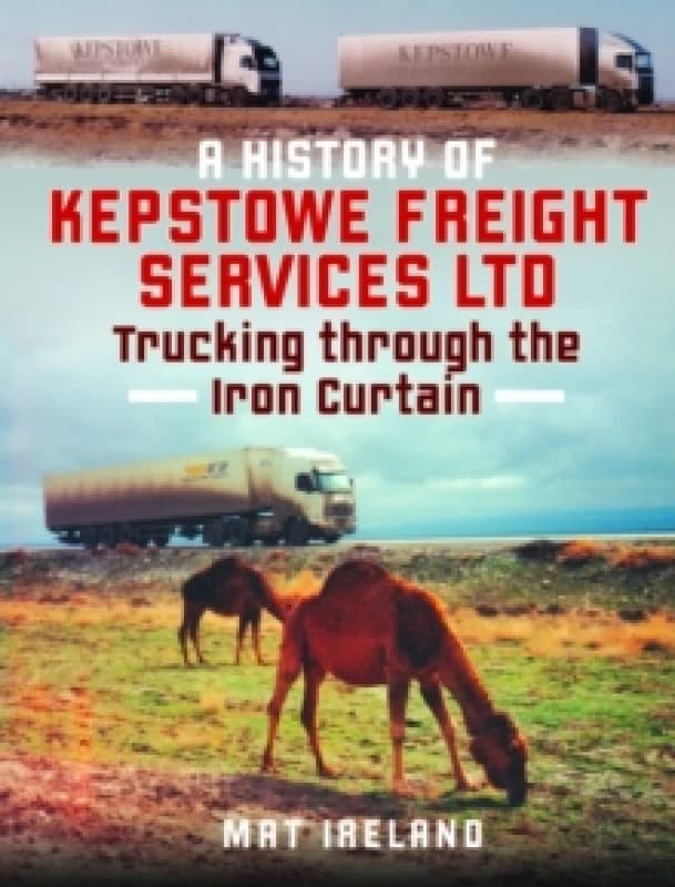 A History of Kepstowe Freight Services Ltd. Hardback. By Mat Ireland Books