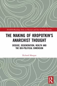 The Making of Kropotkins Anarchist ThoughtDisease Degeneration Health and the Bio-political Dimension