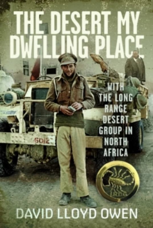The Desert My Dwelling Place : With the Long Range Desert Group in North Africa Hardback