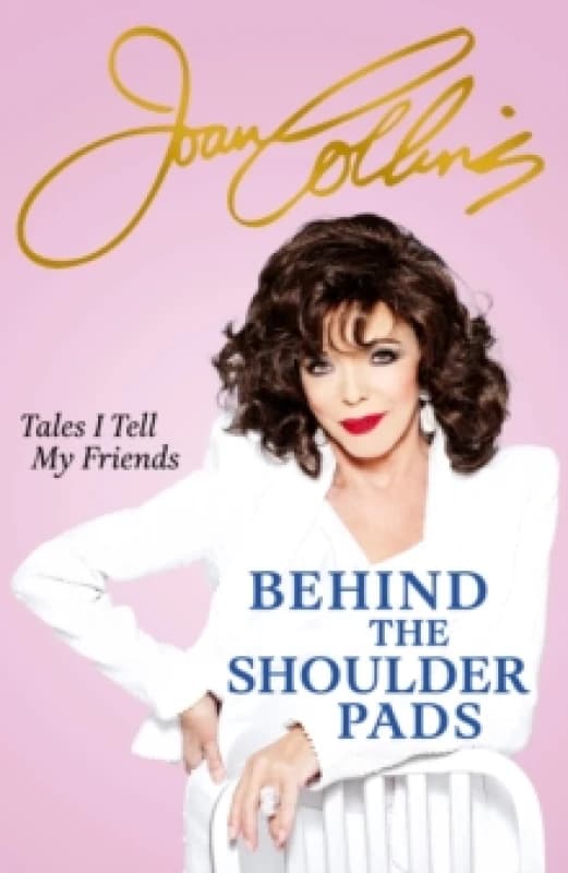 Behind The Shoulder Pads - Tales I Tell My Friends : The captivating, candid and hilarious new memoir from the legendary actress and bestselling autho