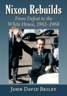 Nixon Rebuilds : From Defeat to the White House, 1962-1968