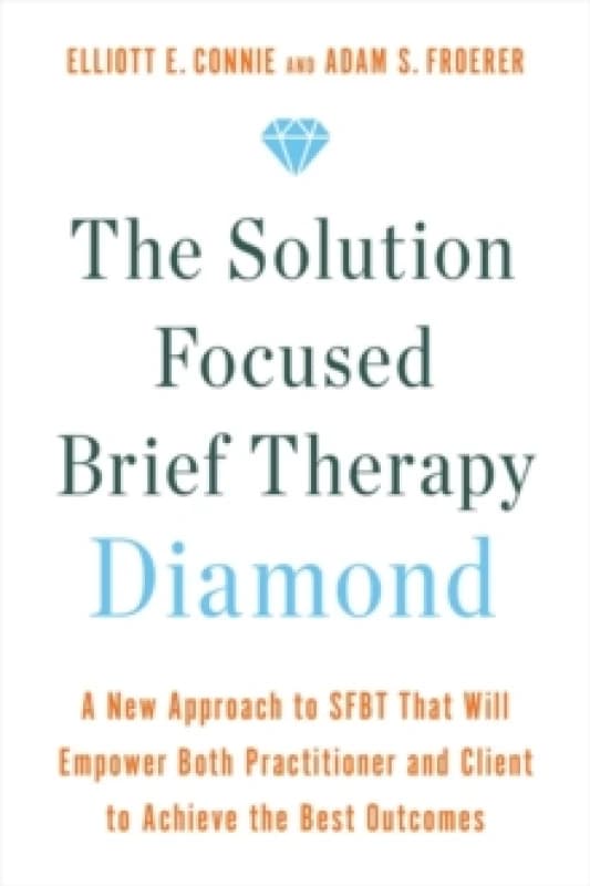The Solution Focused Brief Therapy Diamond : A New Approach to SFBT That Will Empower Both Practitioner and Client to Achieve the Best Outcomes Paper
