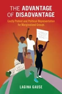 The Advantage of Disadvantage : Costly Protest and Political Representation for Marginalized Groups
