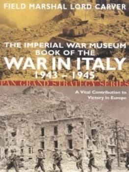 The Imperial War Museum Book of the War in Italy 1943-1945 by Michael Carver Carver and Imperial War Museum Paperback