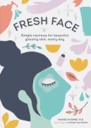 fresh face simple routines for beautiful glowing skin every day skin care