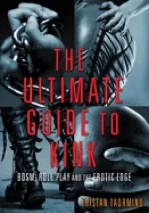 ultimate guide to kink bdsm role play and the erotic edge