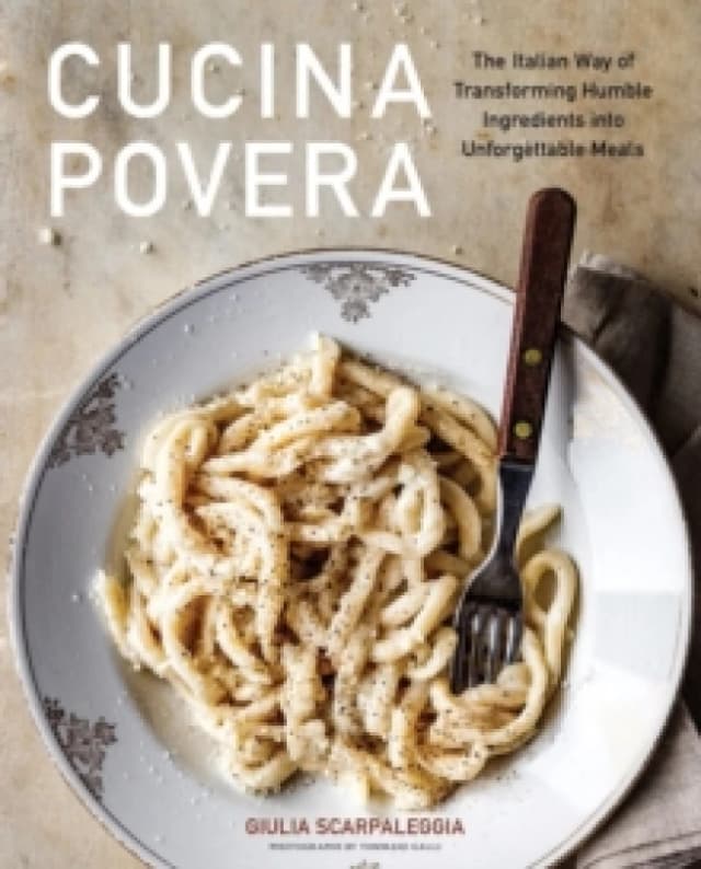 Cucina Povera : The Italian Way of Transforming Humble Ingredients into Unforgettable Meals Hardback