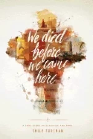 we died before we came here a true story of sacrifice and hope