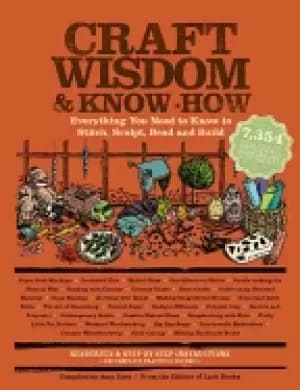 craft wisdom and know how everything you need to stitch sculpt bead and bui