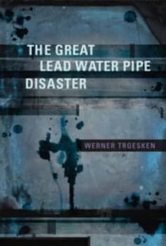 The Great Lead Water Pipe Disaster by Werner Troesken Hardback