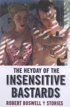 The Heyday of the Insensitive Bastards by Robert Boswell Book
