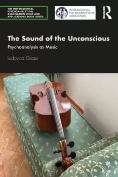 The Sound of the Unconscious : Psychoanalysis as Music