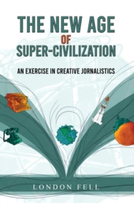 The New Age of Super-Civilization : An Exercise in Creative Jornalistics Paperback / softback