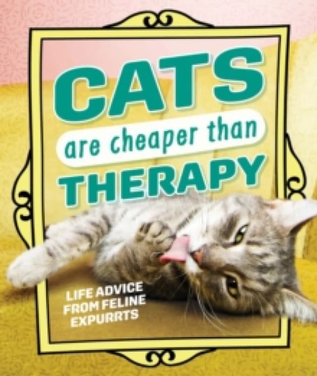 Cats Are Cheaper than Therapy : Life Advice from Feline Expurrts Hardback