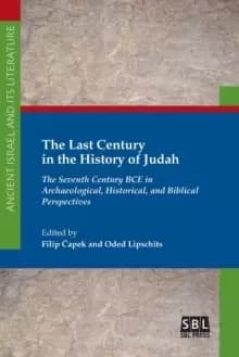 The Last Century in the History of Judah : The Seventh Century BCE in Archaeological, Historical, and Biblical Perspectives