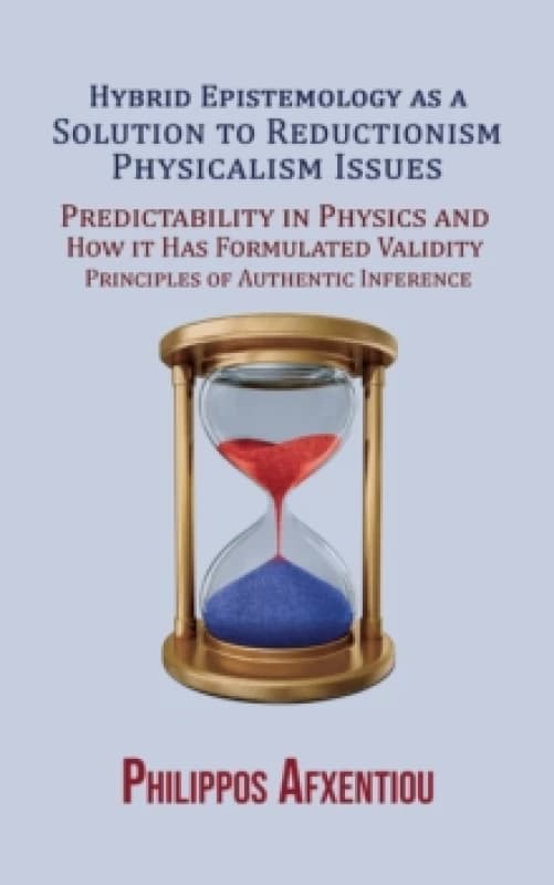 Hybrid Epistemology as a Solution to Reductionism-Physicalism Issues : Predictability in Physics and How it Has Formulated Validity Principles of Auth