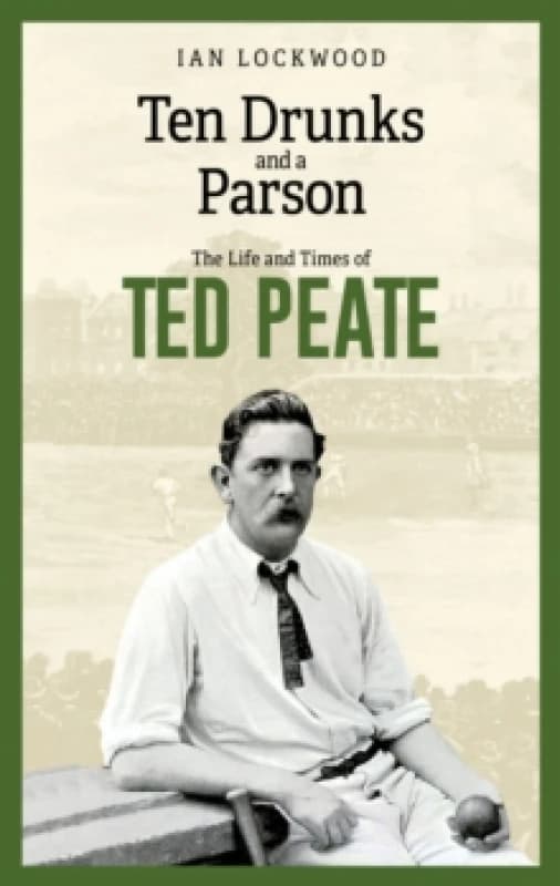 Ten Drunks and a Parson : The Life and Times of Ted Peate Hardback