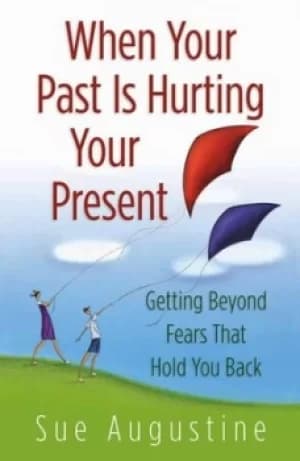 When your past is hurting your present by Sue Augustine