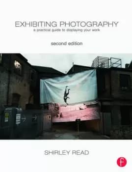 Exhibiting PhotographyA Practical Guide to Displaying Your Work