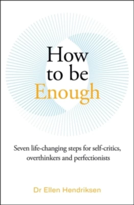 How to be Enough : Seven life-changing steps for self-critics, overthinkers and perfectionists Paperback / softback