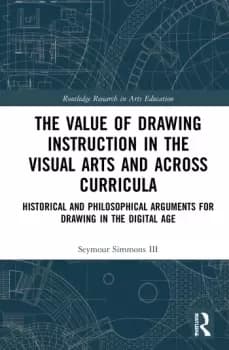 The Value of Drawing Instruction in the Visual Arts and Across CurriculaHistorical and Philosophical Arguments for Drawing in the Digital Age