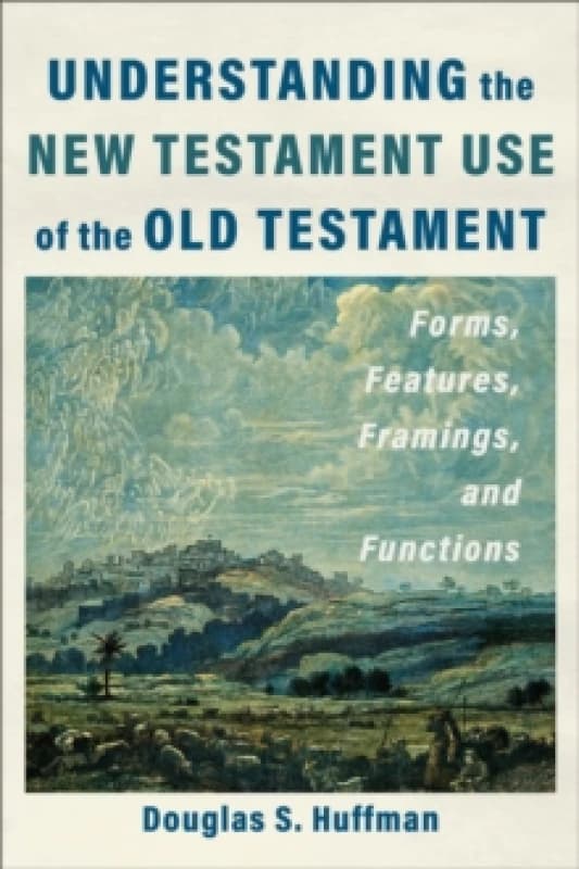 Understanding the New Testament Use of the Old Testament : Forms, Features, Framings, and Functions Paperback / softback