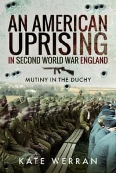 An American Uprising in Second World War England by Kate Werran