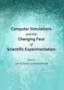 Computer Simulations and the Changing Face of Scientific Experimentation by Juan M. Dur+n Hardback