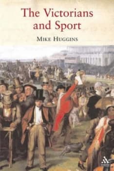 The Victorians and Sport by Mike Huggins Book
