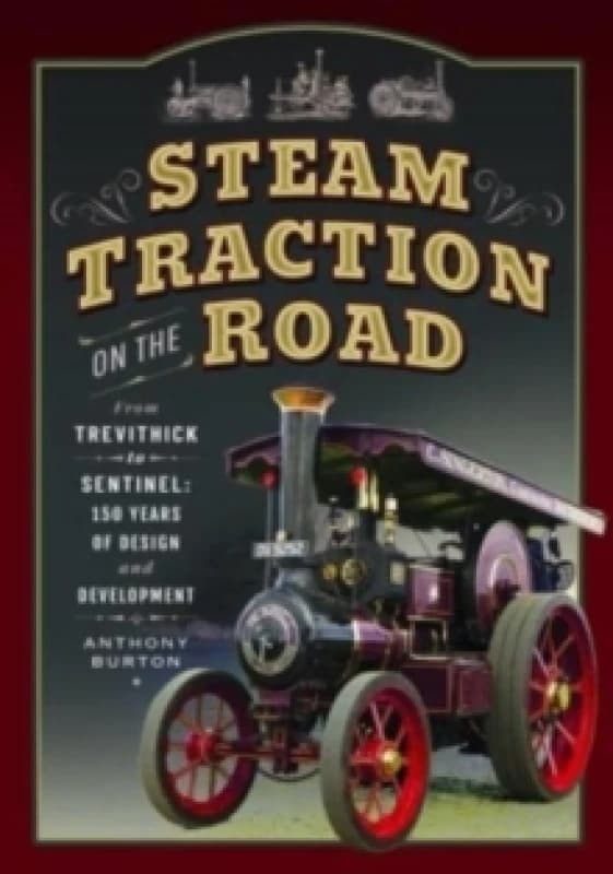 Steam Traction on the Road : From Trevithick to Sentinel: 150 Years of Design and Development Paperback / softback