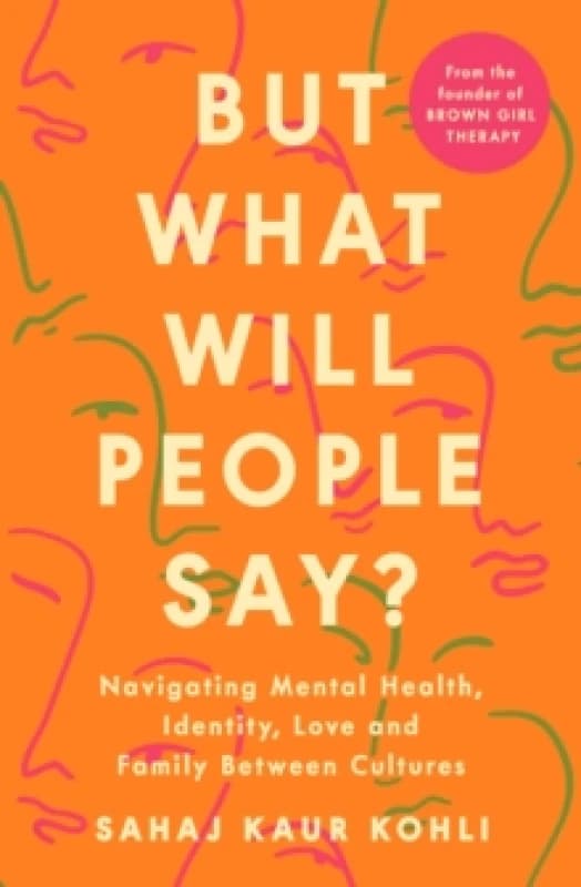 But What Will People Say? Navigating Mental Health, Identity, Love and Family Between Cultures Paperback / softback