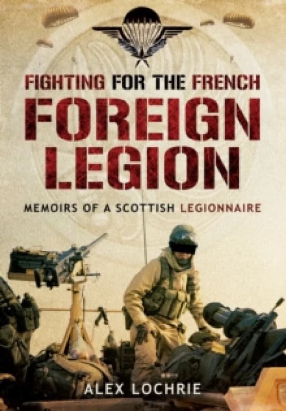 fighting for the french foreign legion memoirs of a scottish legionnaire 9781783376155