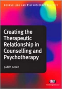 Creating the Therapeutic Relationship in Counselling and Psychotherapy by Judith Green Paperback