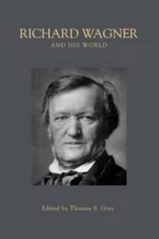 Richard Wagner and His World by Thomas S. Grey Book