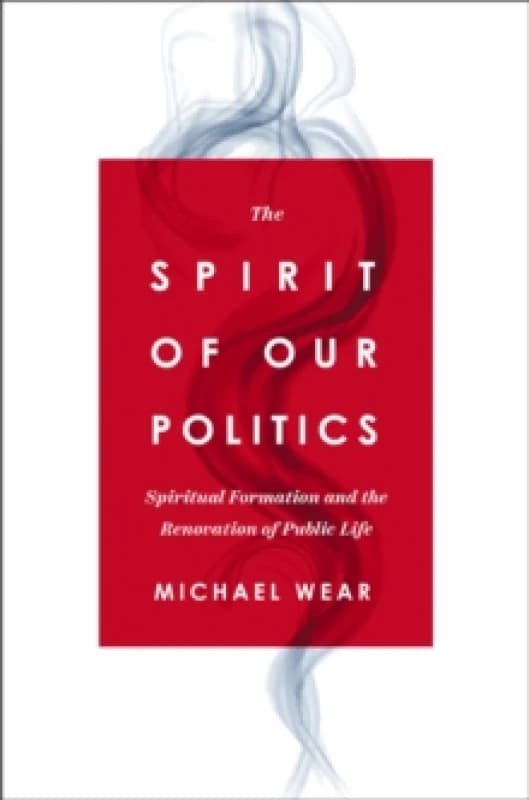 The Spirit of Our Politics. Paperback. By Michael Wear Books