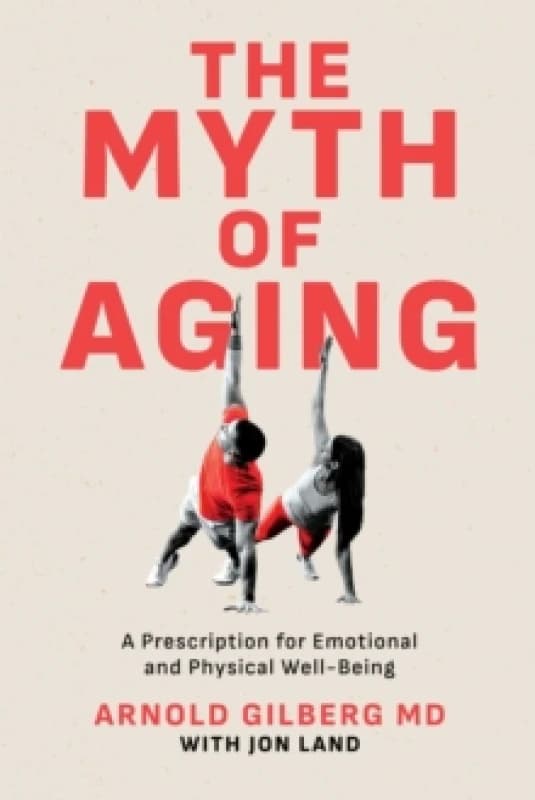 The Myth of Aging : A Prescription for Emotional and Physical Well-Being Paperback / softback
