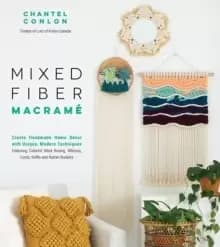 Mixed Fiber Macrame : Create Handmade Home Decor with Unique, Modern Techniques Featuring Colorful Wool Roving, Ribbons, Cords, Raffia and Rattan Bask