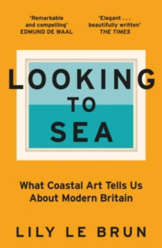 Looking to Sea : What Coastal Art Tells Us About Modern Britain Paperback / softback