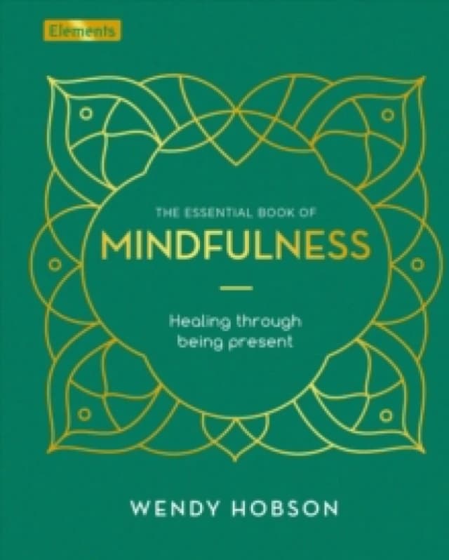 The Essential Book of Mindfulness : Healing Through Being Present Hardback