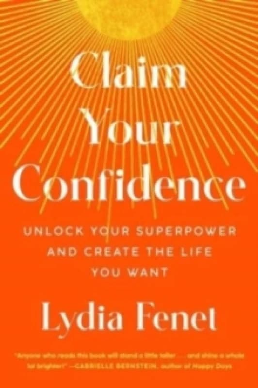Claim Your Confidence : Unlock Your Superpower and Create the Life You Want Hardback
