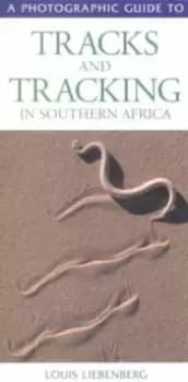 Photographic Guide to Tracks and Tracking in Southern Africa