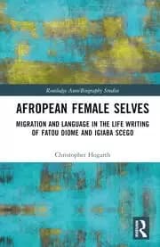 Afropean Female Selves Migration and Language in the Life Writing of Fatou Diome and Igiaba Scego