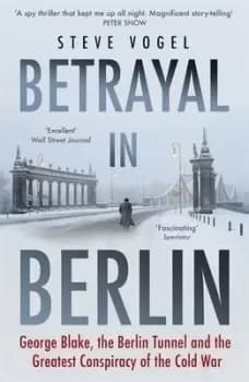 Betrayal in Berlin by Steve Vogel
