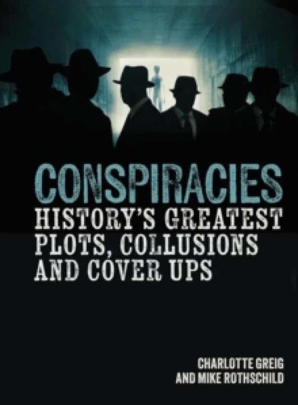 Conspiracies : History's Greatest Plots, Collusions and Cover Ups Hardback