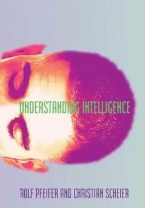 Understanding Intelligence by Rolf Pfeifer