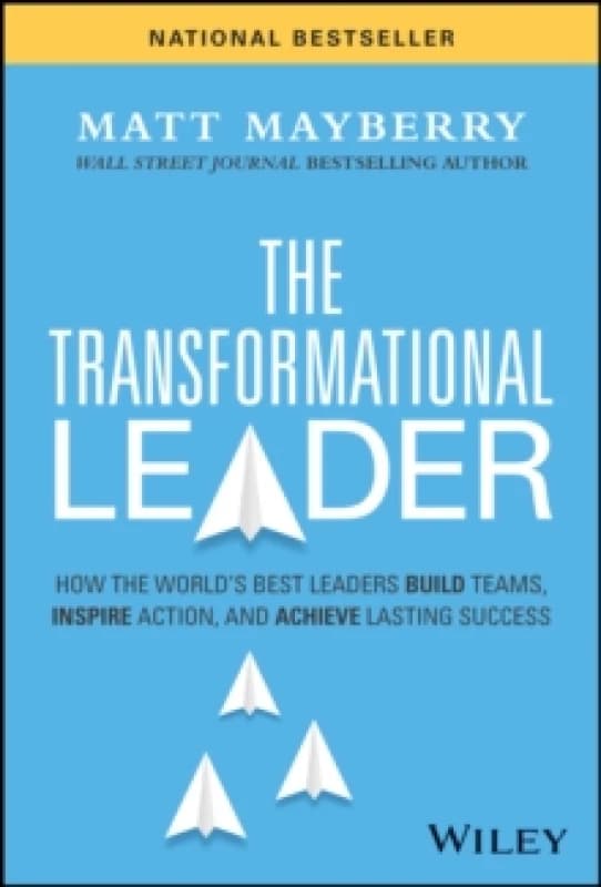 The Transformational Leader : How the World's Best Leaders Build Teams, Inspire Action, and Achieve Lasting Success Hardback