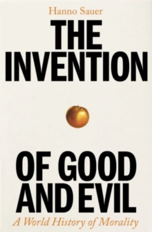 The Invention of Good and Evil : A World History of Morality Hardback