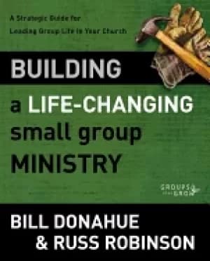 building a life changing small group ministry a strategic guide for leading