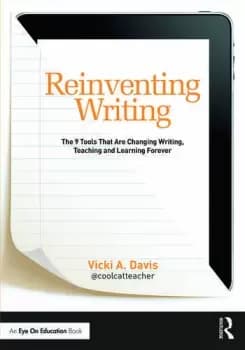 Reinventing WritingThe 9 Tools That Are Changing Writing Teaching and Learning Forever