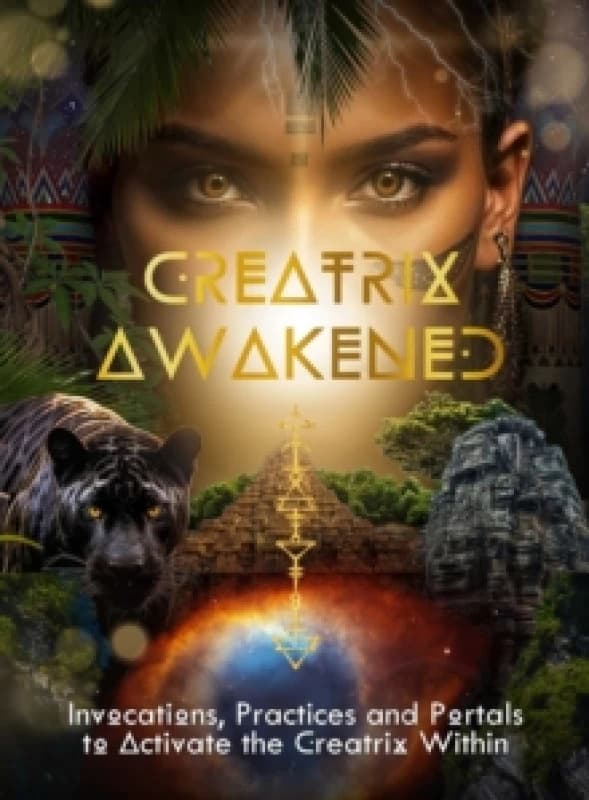 Creatrix Awakened Journal : Invocations, Practices and Portals to Activate the Creatrix Within Volume 3 Paperback / softback